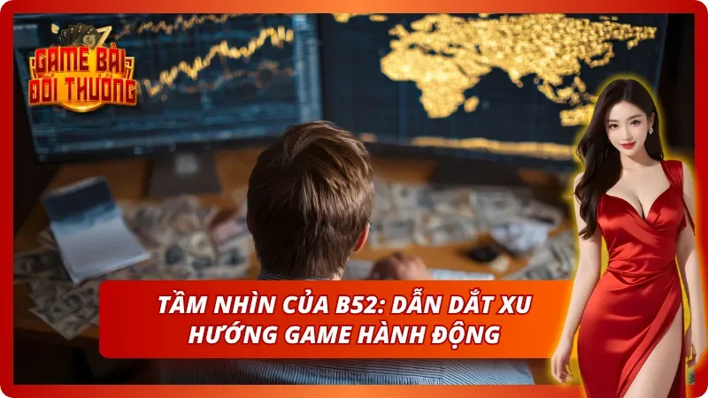 Câu lạc bộ B52 - Đánh Giá Chi Tiết Cổng Game Bom Tấn 2026 6 Tầm nhìn xa của B52 - Dẫn dắt ngành game bài đổi thưởng