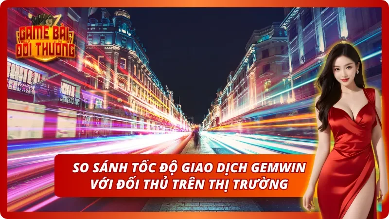 Game Đổi Thưởng Gemwin – Thông Tin Cổng Game Cho Người Mới 7 Tốc độ nạp rút tiền thượng thừa khi chơi cùng Gemwin