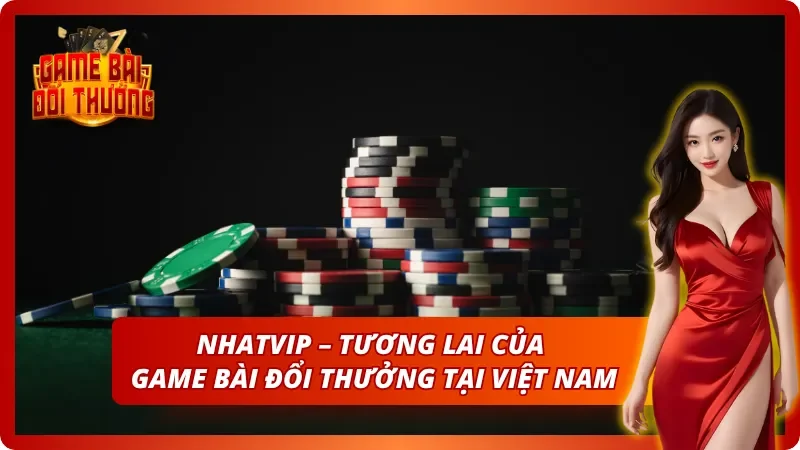Game Đổi Thưởng Nhatvip – Toàn Bộ Thông Tin Cho Cược Thủ Mới 9 Tiềm năng không giới hạn mà Nhatvip sở hữu