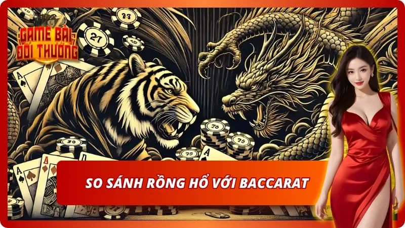 Rồng Hổ - Game Bài Đối Kháng Đỉnh Cao Không Thể Bỏ Lỡ 4 So sánh sơ lược giữa Rồng Hổ và Baccarat