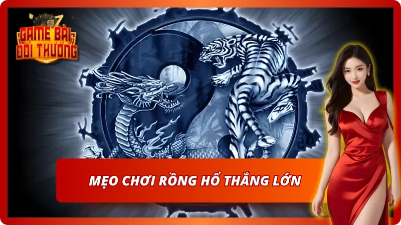 Rồng Hổ - Game Bài Đối Kháng Đỉnh Cao Không Thể Bỏ Lỡ 5 Một vài kinh nghiệm chơi Rồng Hổ thú vị
