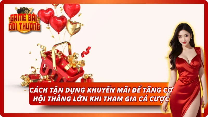 Game Bài Đổi Thưởng TOPBET – Đăng Ký Nhận Quà Tân Thủ 2026 9 Tận dụng khuyến mãi để tăng tỷ lệ thắng khi cá cược