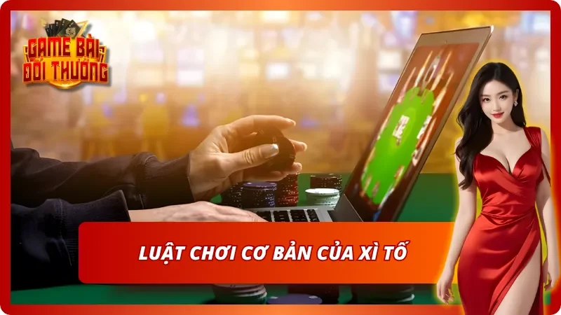 Xì Tố - Luật Chơi Cơ Bản Và Chiến Thuật Trở Nên Bất Bại 2 Luật cơ bản mà tân thủ cần nắm